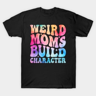 Weird Moms Build Character T-Shirt